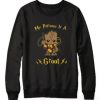 Groot my patronus is a Sweatshirt