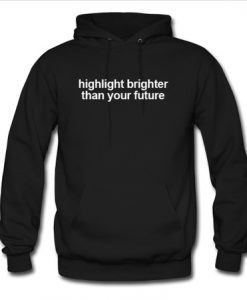 Hiighlight brighter than your future Hoodie