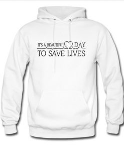 It’s a Beautiful Day To Save Lives hoodie