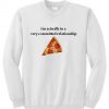 I’m actually in a very committed relationship pizza sweatshirt