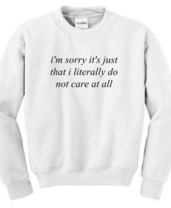 I’m sorry it’s just that literally Sweatshirt