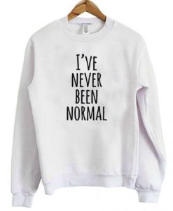 I’ve Never Been Normal Sweatshirt