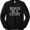 Jesus is a Cunt Sweatshirt