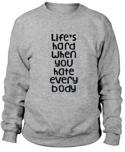 Life’s Hard When You Hate Everybody Sweatshirt