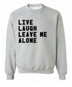 Live Laugh Leave Me Alone Sweatshirt KM