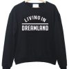 Living in dreamland Sweatshirt