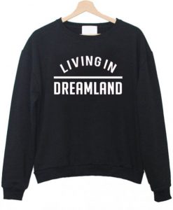 Living in dreamland Sweatshirt