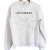 Love somebody Sweatshirt