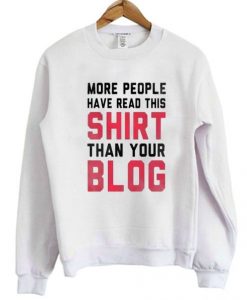 More People Have Read This Shirt Than Your Blog Sweatshirt