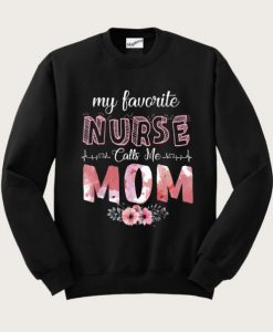 My Favorite Nurse Calls Me Mom Sweatshirt