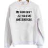 My Mama Don’t Like You She Likes Everyone Sweatshirt