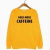Need More Caffeine Sweatshirt KM