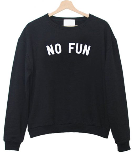 No Fun Sweatshirt