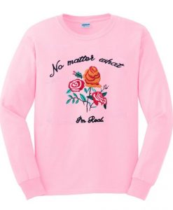 No Matter What I’m Real Sweatshirt