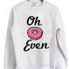 Oh Donut Even Sweatshirt