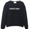 Places Faces Sweatshirt