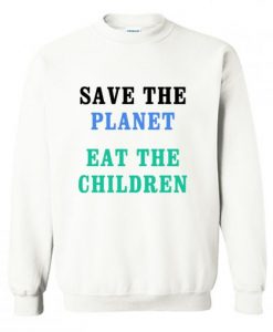 Save The Planet Eat The Babies Sweatshirt