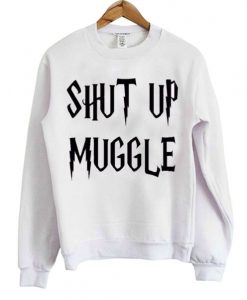 Shut Up Muggle Sweatshirt