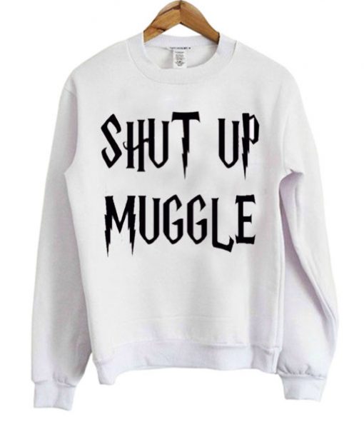 Shut Up Muggle Sweatshirt