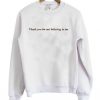 Thank You For Nt Believing In Me Sweatshirt