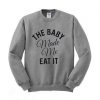 The Baby Made Me Eat It Sweatshirt