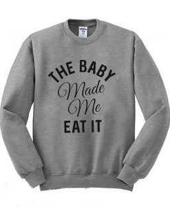 The Baby Made Me Eat It Sweatshirt