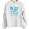 The Cold Never Bothered Me Anyway Sweatshirt