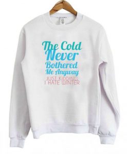 The Cold Never Bothered Me Anyway Sweatshirt