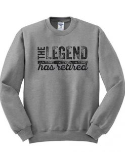 The Legend Has Retired Sweatshirt