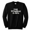 The Struggle Is Real Sweatshirt