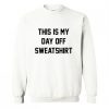 This Is My Day Off Sweatshirt