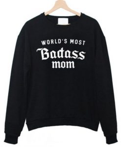 World’s Most Badass Mom Sweatshirt