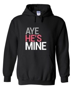 aye he’s mine hoodie
