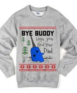 bye buddy hope you find your dad sweatshirt