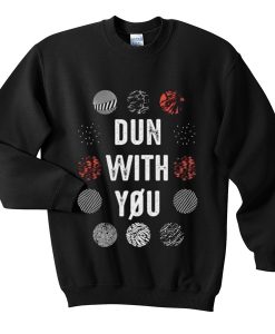 dun with you sweatshirt