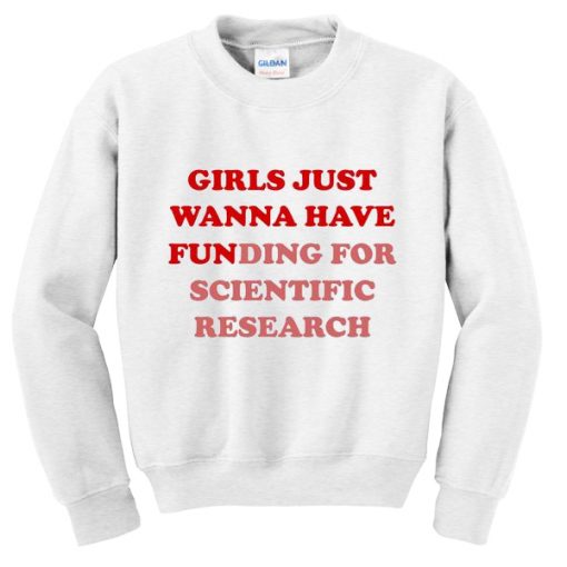 girls just wanna have funding for scientific research sweatshirt