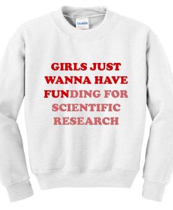 girls just wanna have funding for scientific research sweatshirt