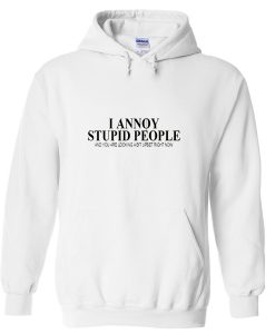 i annoy stupid people hoodie