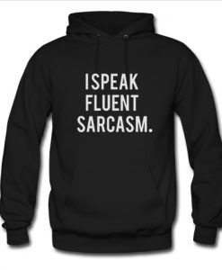 i speak fluent sarcasm hoodie