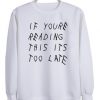 if you re reading this it’s too late sweatshirt