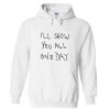 i’ll show you all one day hoodie
