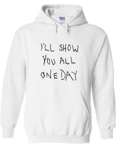 i’ll show you all one day hoodie
