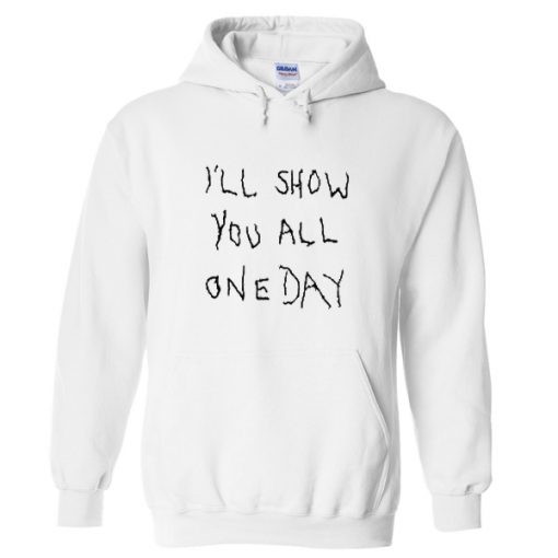 i’ll show you all one day hoodie