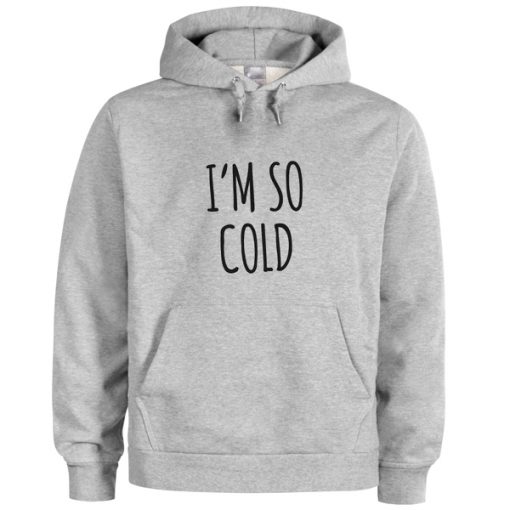 i’m so cold hoodie