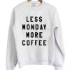 less monday more coffee sweatshirt