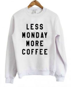 less monday more coffee sweatshirt