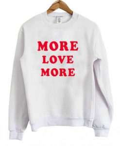 more love more sweatshirt