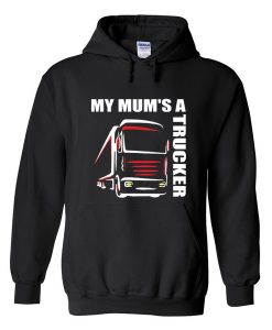 my mum’s a trucker hoodie