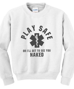 play safe or i’ll get to see you naked sweatshirt