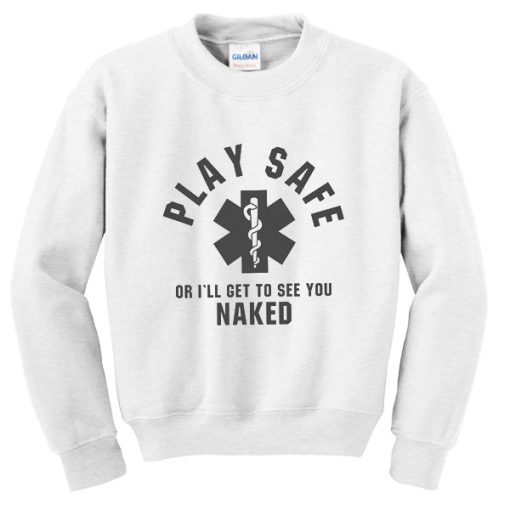 play safe or i’ll get to see you naked sweatshirt